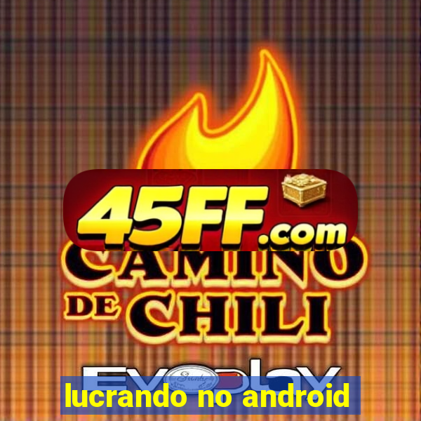 lucrando no android